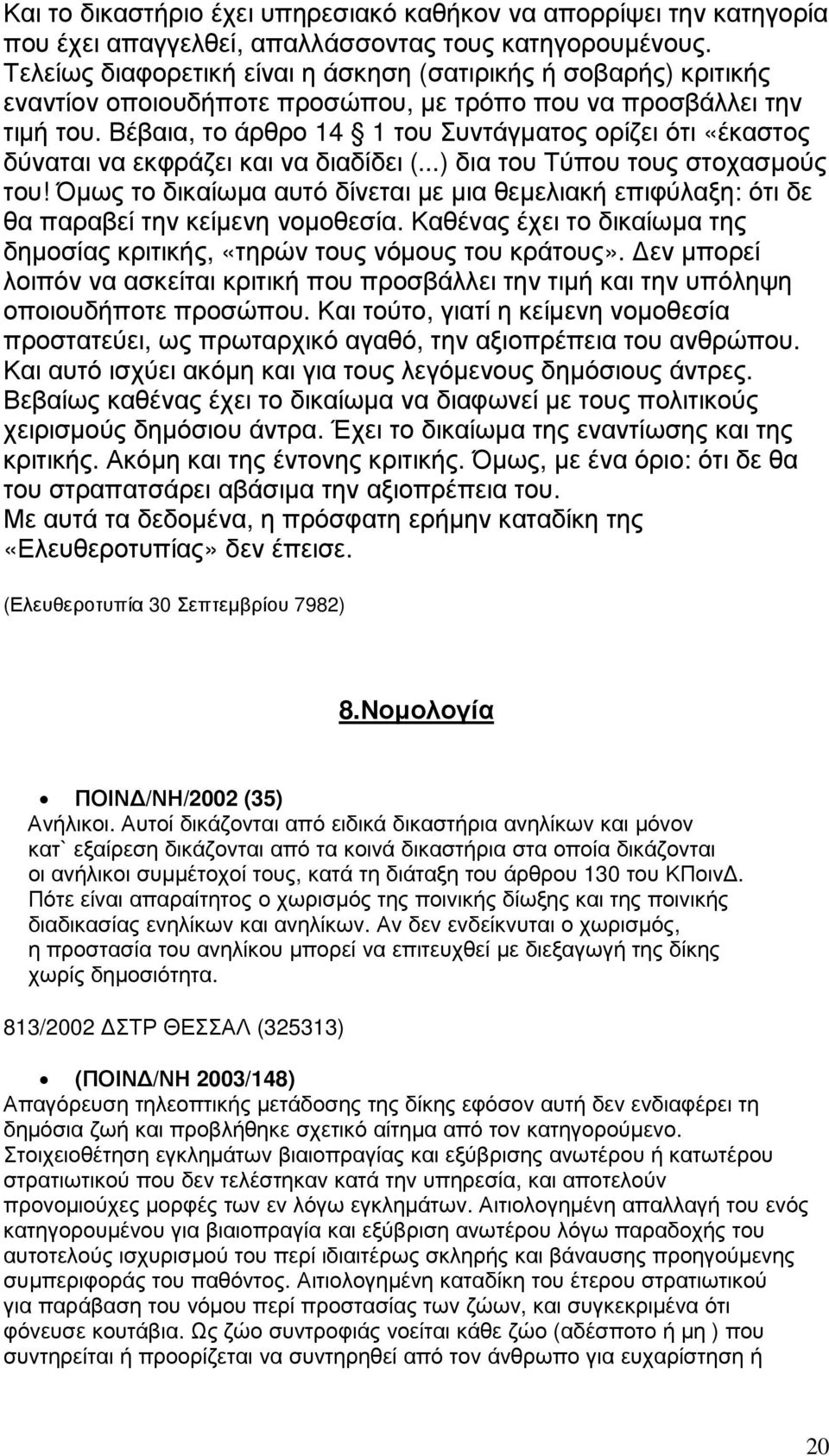 Βέβαια, το άρθρο 14 1 του Συντάγµατος ορίζει ότι «έκαστος δύναται να εκφράζει και να διαδίδει (...) δια του Τύπου τους στοχασµούς του!
