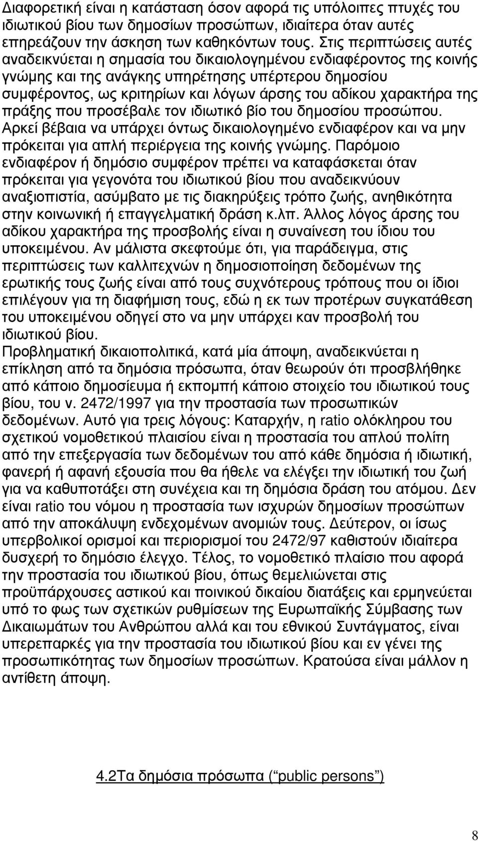 χαρακτήρα της πράξης που προσέβαλε τον ιδιωτικό βίο του δηµοσίου προσώπου. Αρκεί βέβαια να υπάρχει όντως δικαιολογηµένο ενδιαφέρον και να µην πρόκειται για απλή περιέργεια της κοινής γνώµης.