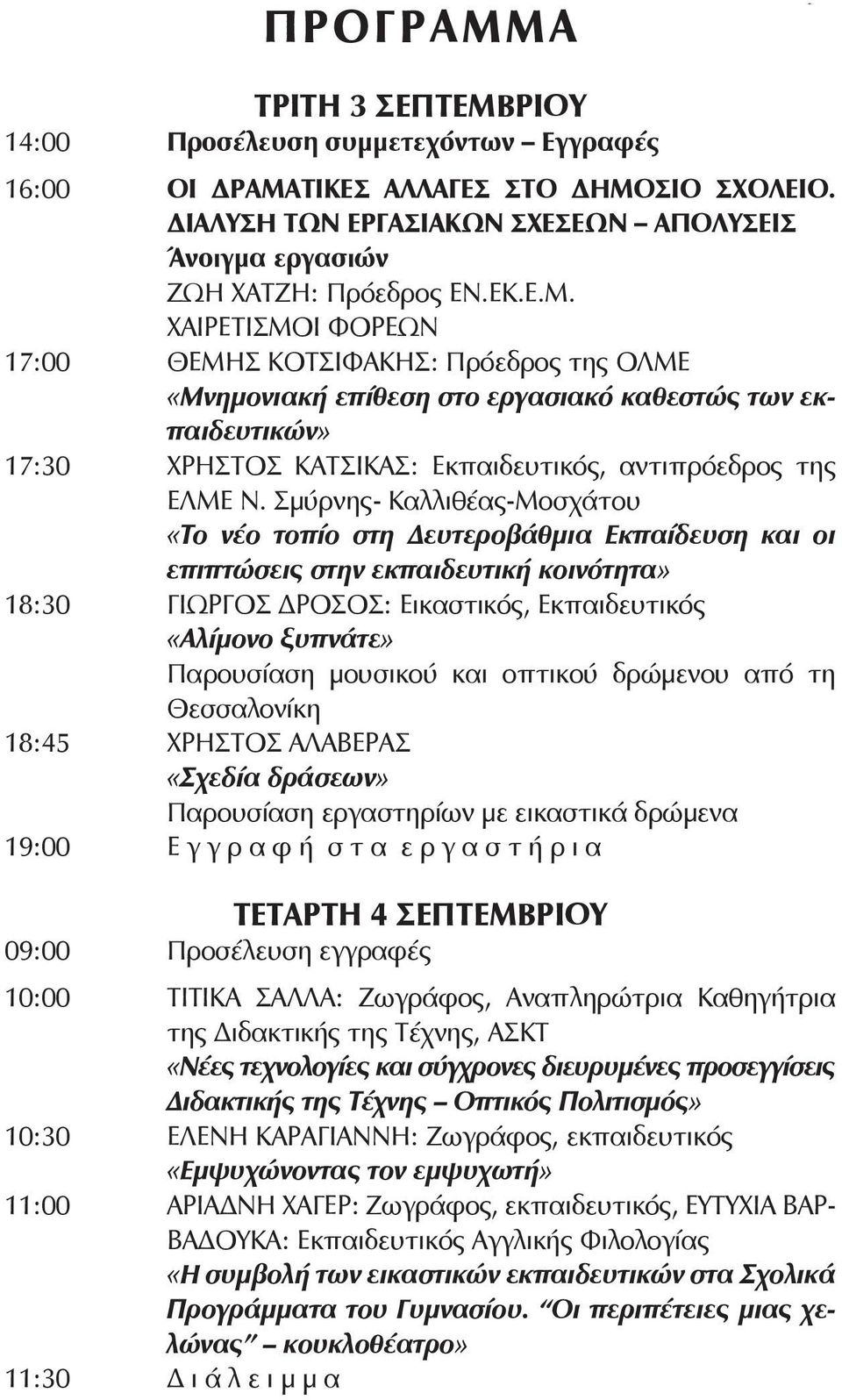 ΧΑΙΡΕΤΙΣΜΟΙ ΦΟΡΕΩΝ 17:00 ΘΕΜΗΣ ΚΟΤΣΙΦΑΚΗΣ: Πρόεδρος της ΟΛΜΕ «Μνημονιακή επίθεση στο εργασιακό καθεστώς των εκπαιδευτικών» 17:30 ΧΡΗΣΤΟΣ ΚΑΤΣΙΚΑΣ: Εκπαιδευτικός, αντιπρόεδρος της ΕΛΜΕ Ν.