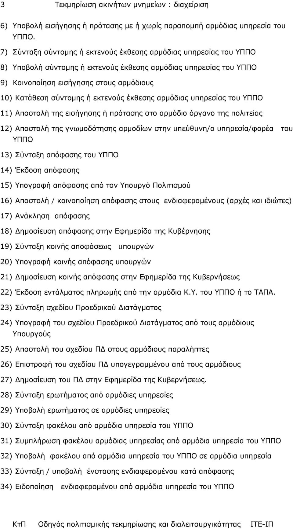 εκτενούς έκθεσης αρµόδιας υπηρεσίας του ΥΠΠΟ 11) Αποστολή της εισήγησης ή πρότασης στο αρµόδιο όργανο της πολιτείας 12) Αποστολή της γνωµοδότησης αρµοδίων στην υπεύθυνη/ο υπηρεσία/φορέα του ΥΠΠΟ 13)