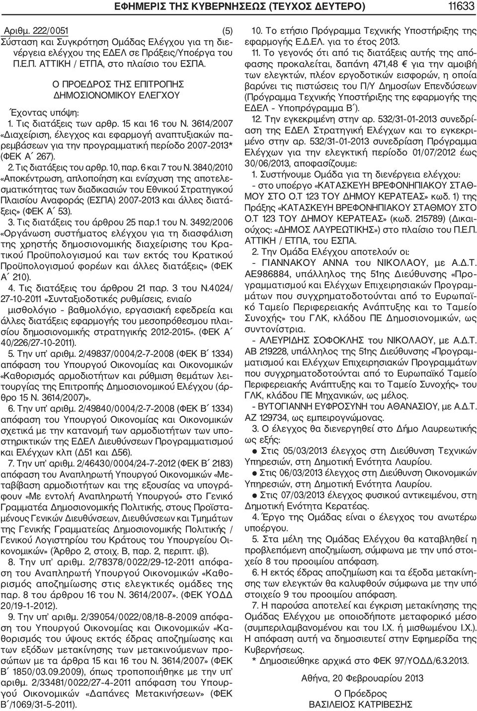 3614/2007 «Διαχείριση, έλεγχος και εφαρμογή αναπτυξιακών πα ρεμβάσεων για την προγραμματική περίοδο 2007 2013* (ΦΕΚ Α 267). 2. Τις διατάξεις του αρθρ. 10, παρ. 6 και 7 του Ν.