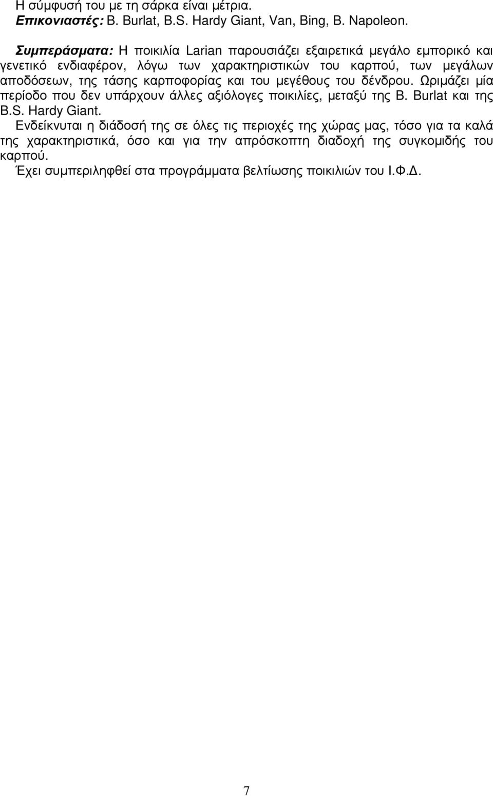 τάσης καρποφορίας και του µεγέθους του δένδρου. Ωριµάζει µία περίοδο που δεν υπάρχουν άλλες αξιόλογες ποικιλίες, µεταξύ της B. Burlat και της B.S. Hardy Giant.