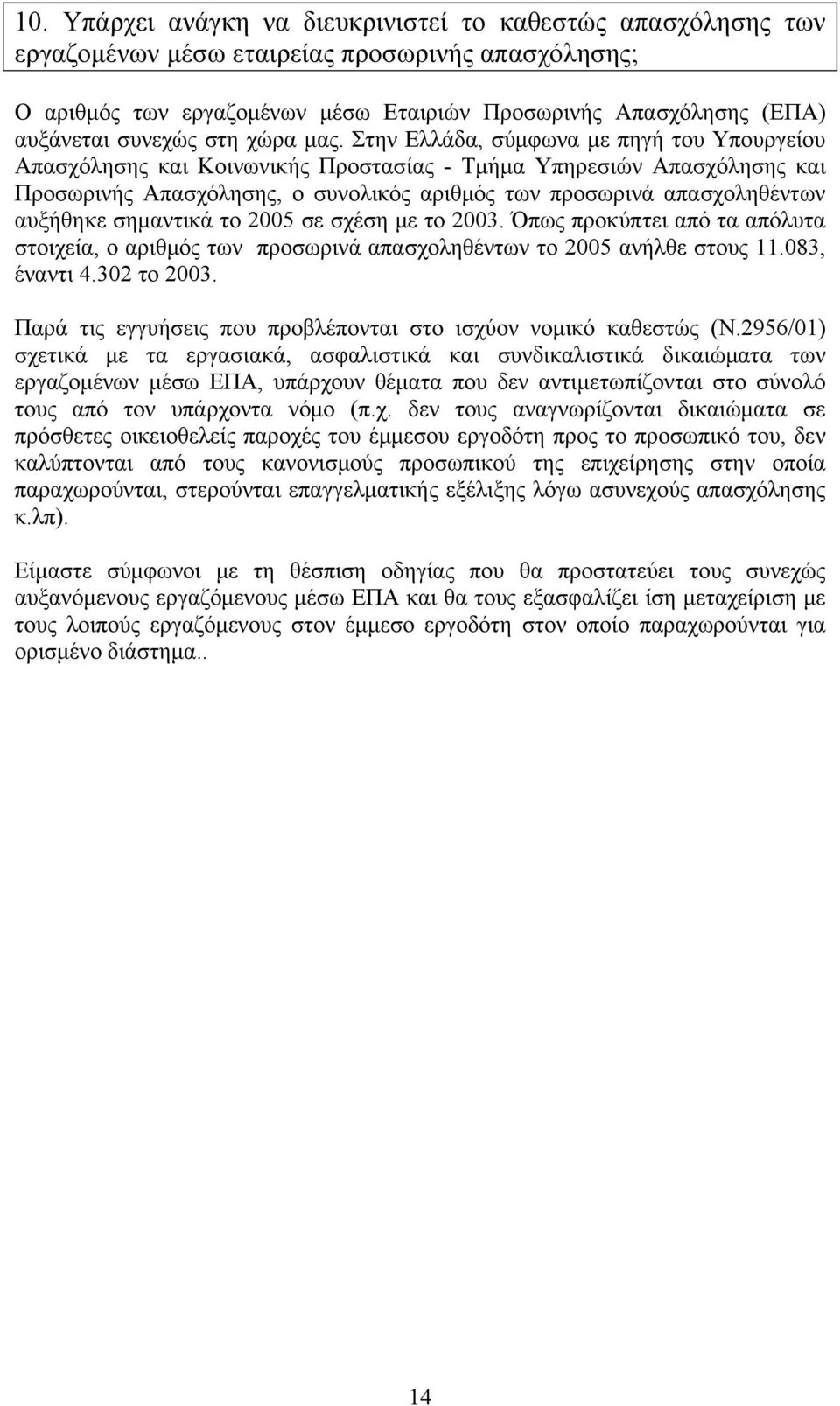 Στην Ελλάδα, σύμφωνα με πηγή του Υπουργείου Απασχόλησης και Κοινωνικής Προστασίας - Τμήμα Υπηρεσιών Απασχόλησης και Προσωρινής Απασχόλησης, ο συνολικός αριθμός των προσωρινά απασχοληθέντων αυξήθηκε