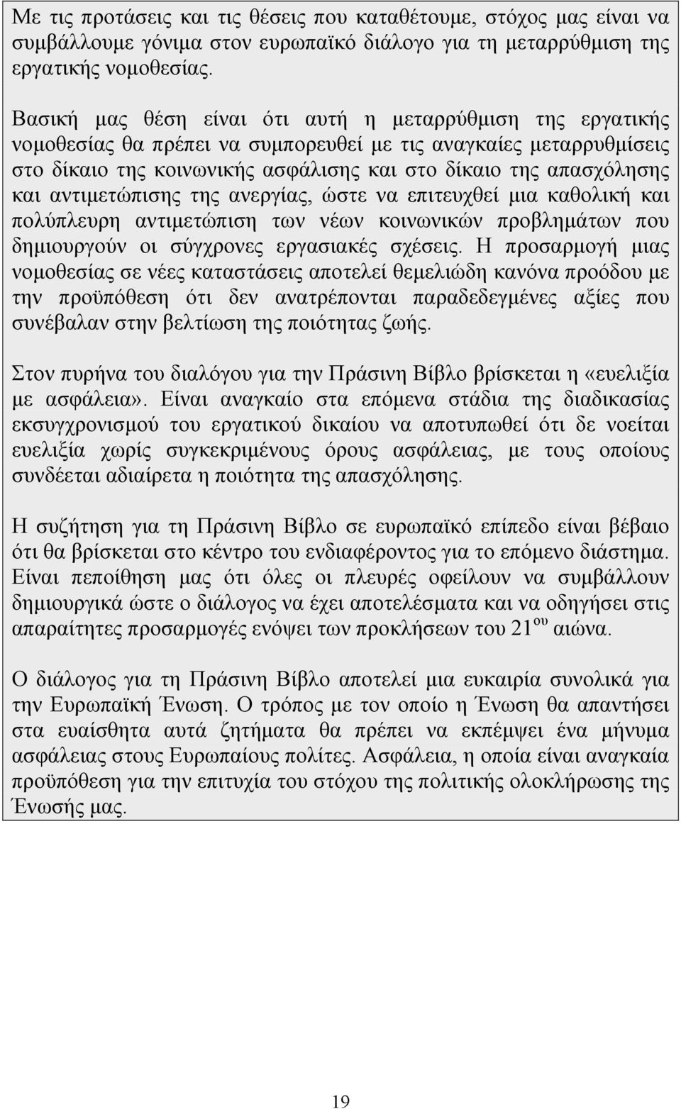 αντιμετώπισης της ανεργίας, ώστε να επιτευχθεί μια καθολική και πολύπλευρη αντιμετώπιση των νέων κοινωνικών προβλημάτων που δημιουργούν οι σύγχρονες εργασιακές σχέσεις.