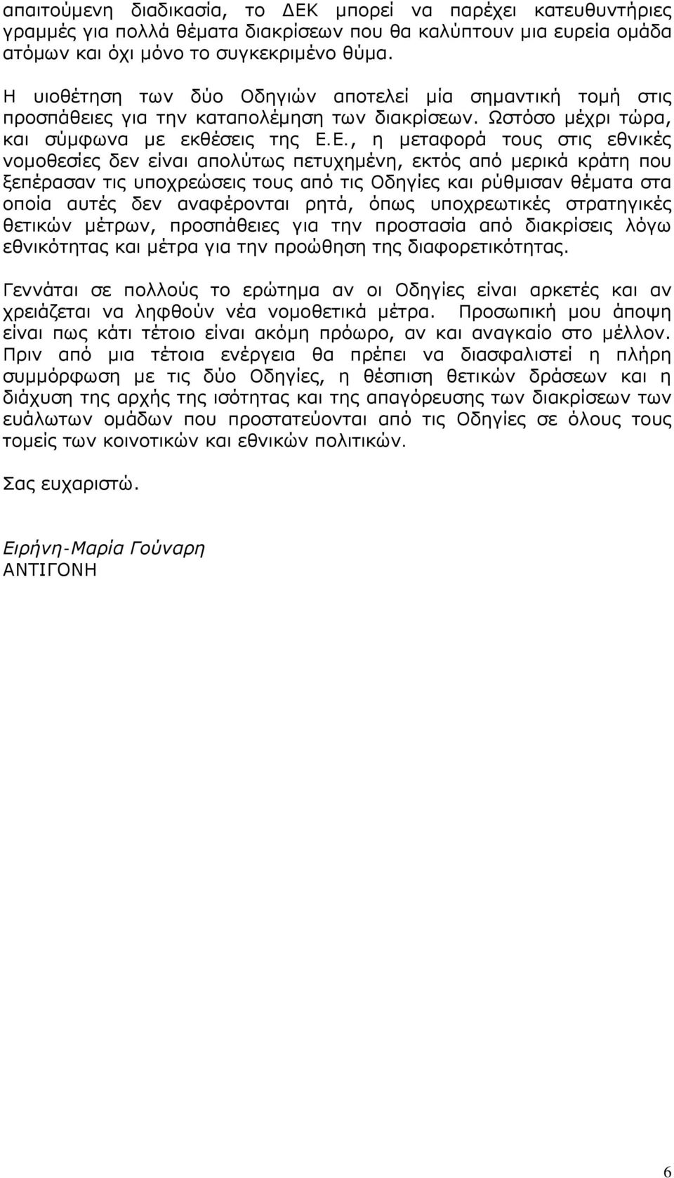 Ε., η μεταφορά τους στις εθνικές νομοθεσίες δεν είναι απολύτως πετυχημένη, εκτός από μερικά κράτη που ξεπέρασαν τις υποχρεώσεις τους από τις Οδηγίες και ρύθμισαν θέματα στα οποία αυτές δεν