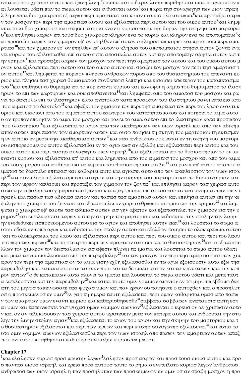 τουσ δυο χιµαρουσ και στησει αυτουσ εναντι κυριου παρα την θυραν τησ σκηνησ του µαρτυριο υ 8 και επιθησει ααρων επι τουσ δυο χιµαρουσ κληρον ενα τω κυριω και κληρον ενα τω αποποµπαιω 9 κ αι προσαξει