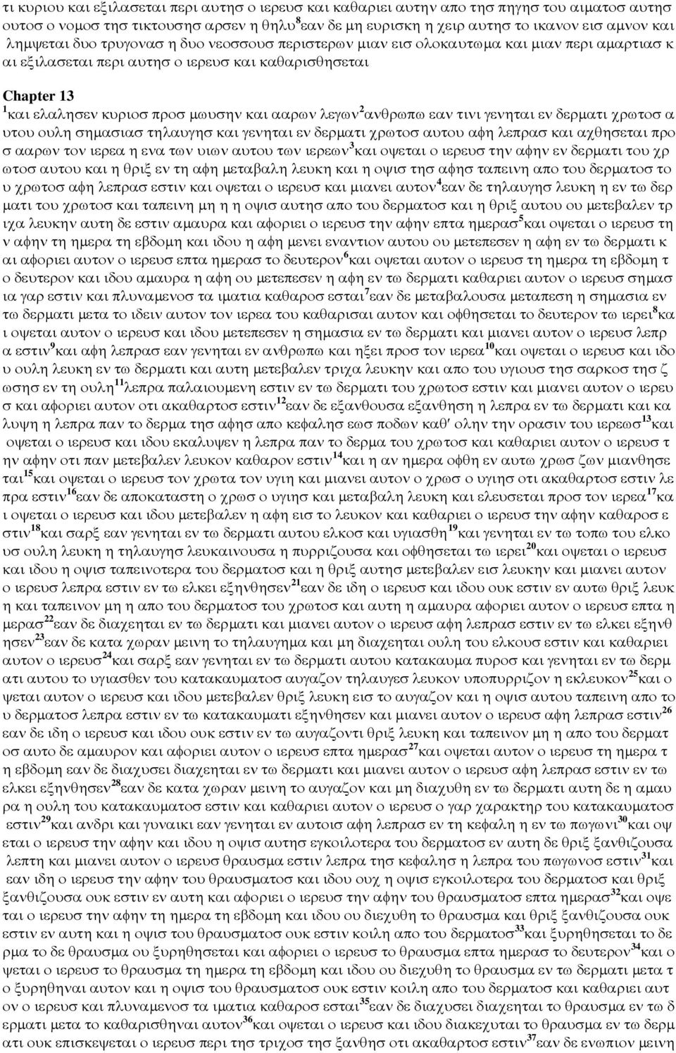 ααρων λεγων 2 ανθρωπω εαν τινι γενηται εν δερµατι χρωτοσ α υτου ουλη σηµασιασ τηλαυγησ και γενηται εν δερµατι χρωτοσ αυτου αφη λεπρασ και αχθησεται προ σ ααρων τον ιερεα η ενα των υιων αυτου των