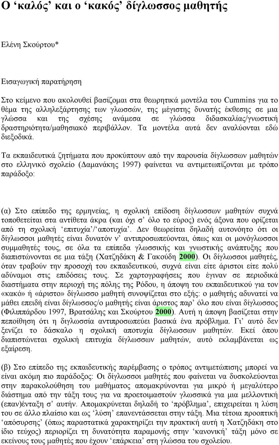 Τα εκπαιδευτικά ζητήματα που προκύπτουν από την παρουσία δίγλωσσων μαθητών στο ελληνικό σχολείο (Δαμανάκης 1997) φαίνεται να αντιμετωπίζονται με τρόπο παράδοξο: (α) Στο επίπεδο της ερμηνείας, η