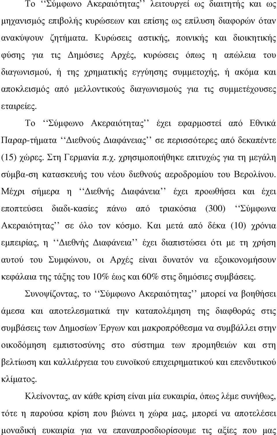 διαγωνισµούς για τις συµµετέχουσες εταιρείες. Το Σύµφωνο Ακεραιότητας έχει εφαρµοστεί από Εθνικά Παραρ-τήµατα ιεθνούς ιαφάνειας σε περισσότερες από δεκαπέντε (15) χώρες. Στη Γερµανία π.χ. χρησιµοποιήθηκε επιτυχώς για τη µεγάλη σύµβα-ση κατασκευής του νέου διεθνούς αεροδροµίου του Βερολίνου.