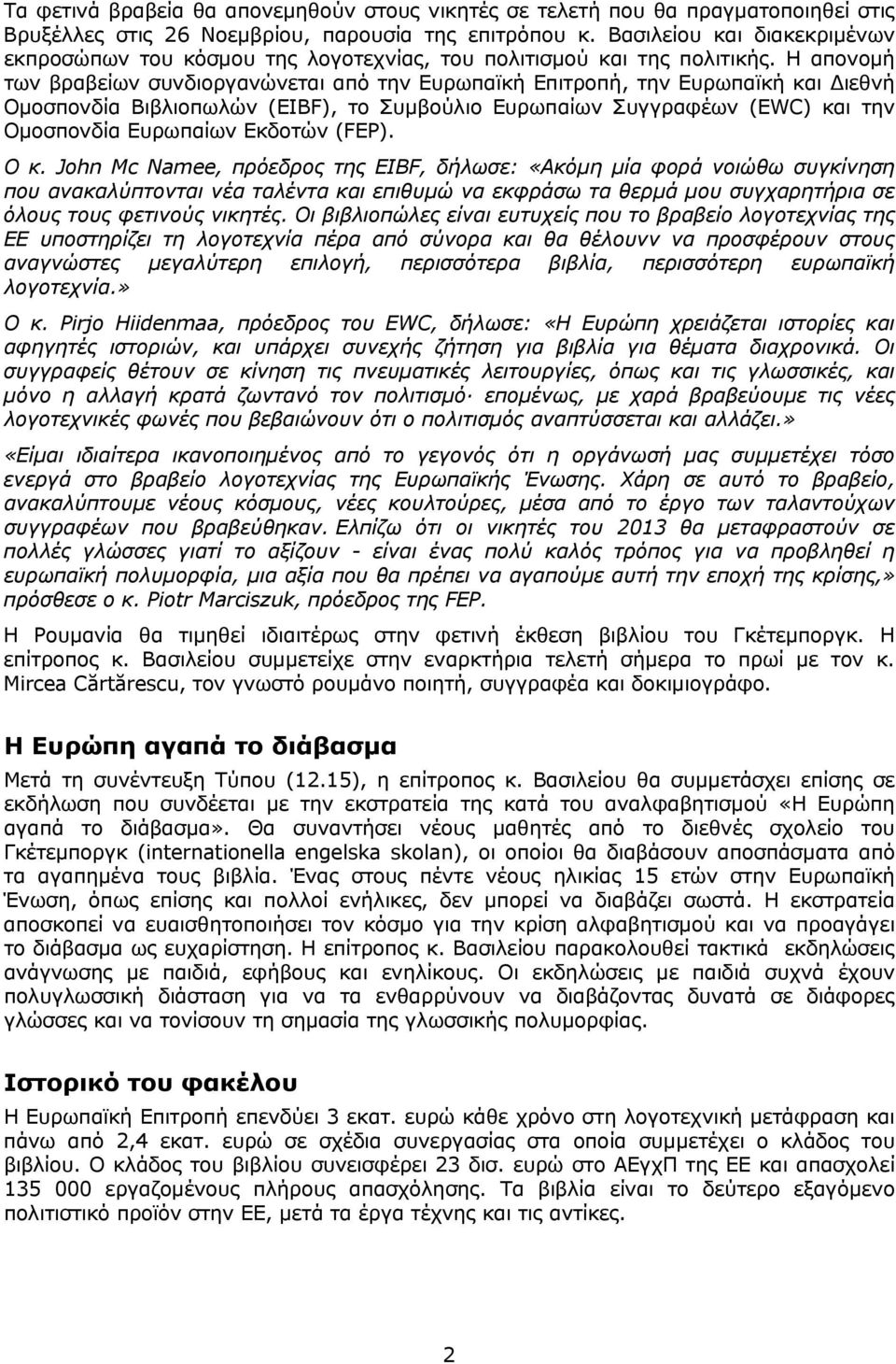 Η απονομή των βραβείων συνδιοργανώνεται από την Ευρωπαϊκή Επιτροπή, την Ευρωπαϊκή και ιεθνή Ομοσπονδία Βιβλιοπωλών (EIBF), το Συμβούλιο Ευρωπαίων Συγγραφέων (EWC) και την Ομοσπονδία Ευρωπαίων Εκδοτών