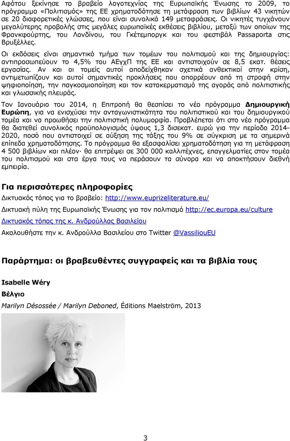 Οι νικητές τυγχάνουν μεγαλύτερης προβολής στις μεγάλες ευρωπαϊκές εκθέσεις βιβλίου, μεταξύ των οποίων της Φρανκφούρτης, του Λονδίνου, του Γκέτεμποργκ και του φεστιβάλ Passaporta στις Βρυξέλλες.