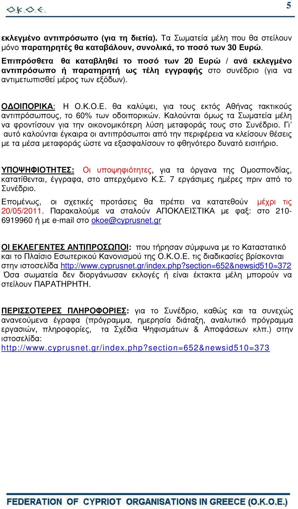 Καλούνται όµως τα Σωµατεία µέλη να φροντίσουν για την οικονοµικότερη λύση µεταφοράς τους στο Συνέδριο.