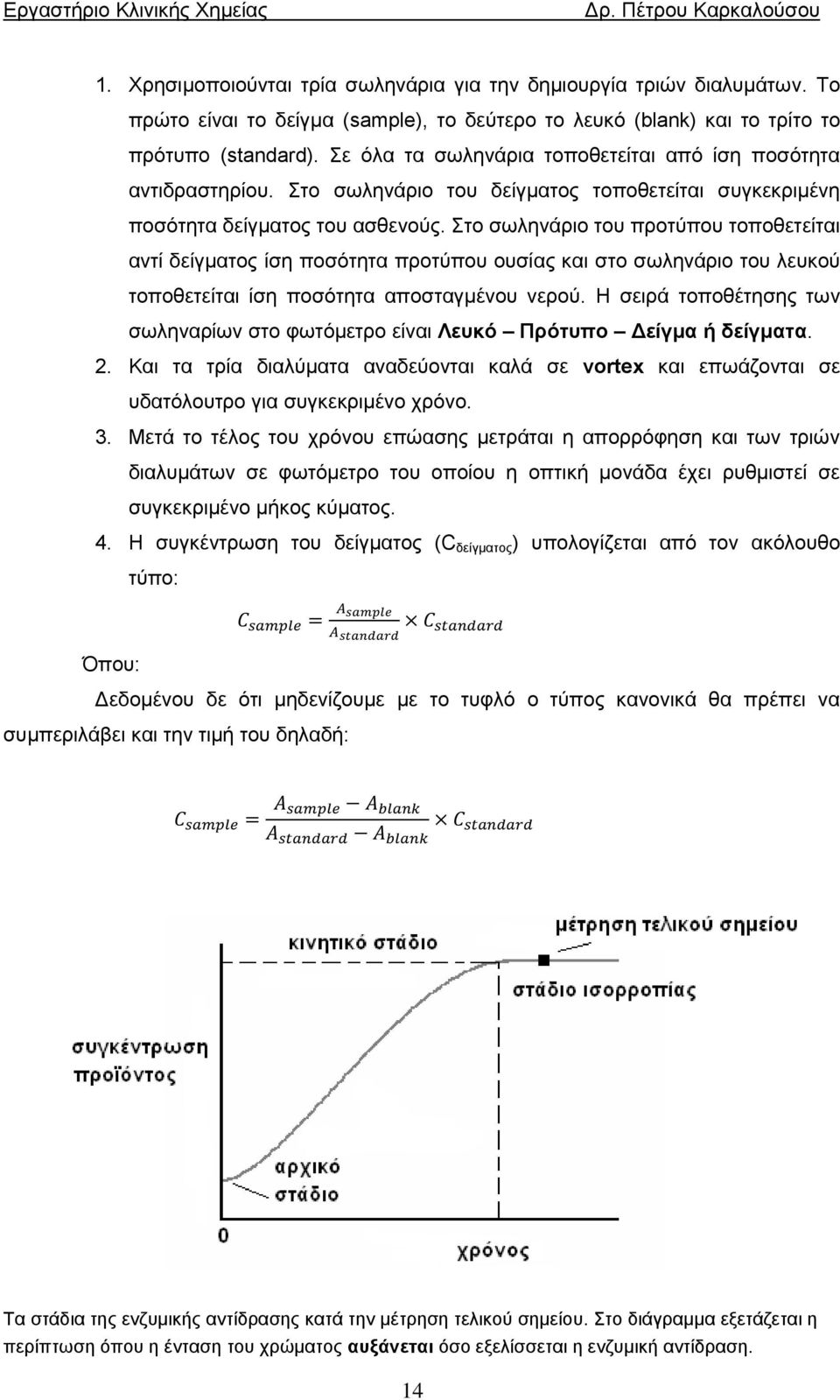 Στο σωληνάριο του προτύπου τοποθετείται αντί δείγματος ίση ποσότητα προτύπου ουσίας και στο σωληνάριο του λευκού τοποθετείται ίση ποσότητα αποσταγμένου νερού.