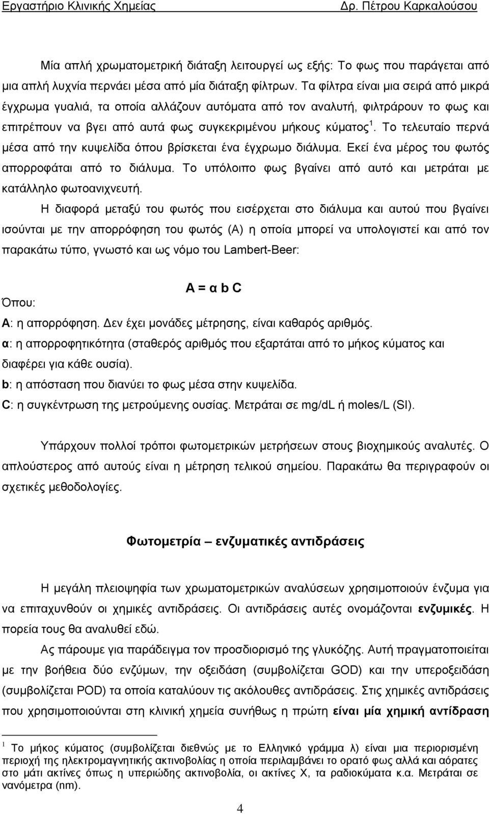 Το τελευταίο περνά μέσα από την κυψελίδα όπου βρίσκεται ένα έγχρωμο διάλυμα. Εκεί ένα μέρος του φωτός απορροφάται από το διάλυμα.