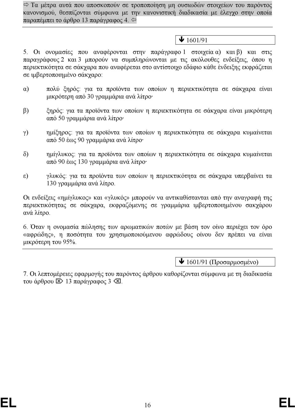 στο αντίστοιχο εδάφιο κάθε ένδειξης εκφράζεται σε ιμβερτοποιημένο σάκχαρο: α) πολύ ξηρός: για τα προϊόντα των οποίων η περιεκτικότητα σε σάκχαρα είναι μικρότερη από 30 γραμμάρια ανά λίτρο β) ξηρός: