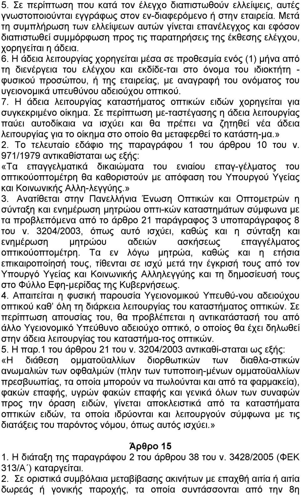 Η άδεηα ιεηηνπξγίαο ρνξεγείηαη κέζα ζε πξνζεζκία ελφο (1) κήλα απφ ηε δηελέξγεηα ηνπ ειέγρνπ θαη εθδίδε ηαη ζην φλνκα ηνπ ηδηνθηήηε - θπζηθνχ πξνζψπνπ, ή ηεο εηαηξείαο, κε αλαγξαθή ηνπ νλφκαηνο ηνπ