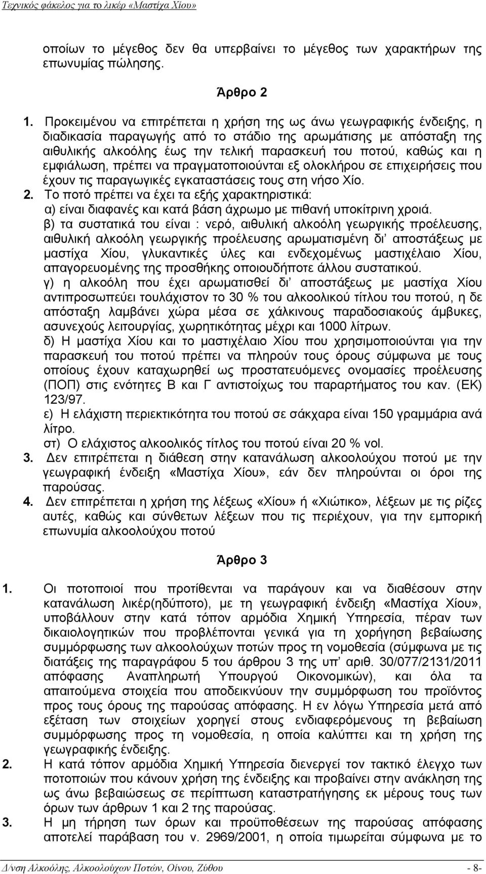 και η εμφιάλωση, πρέπει να πραγματοποιούνται εξ ολοκλήρου σε επιχειρήσεις που έχουν τις παραγωγικές εγκαταστάσεις τους στη νήσο Χίο. 2.