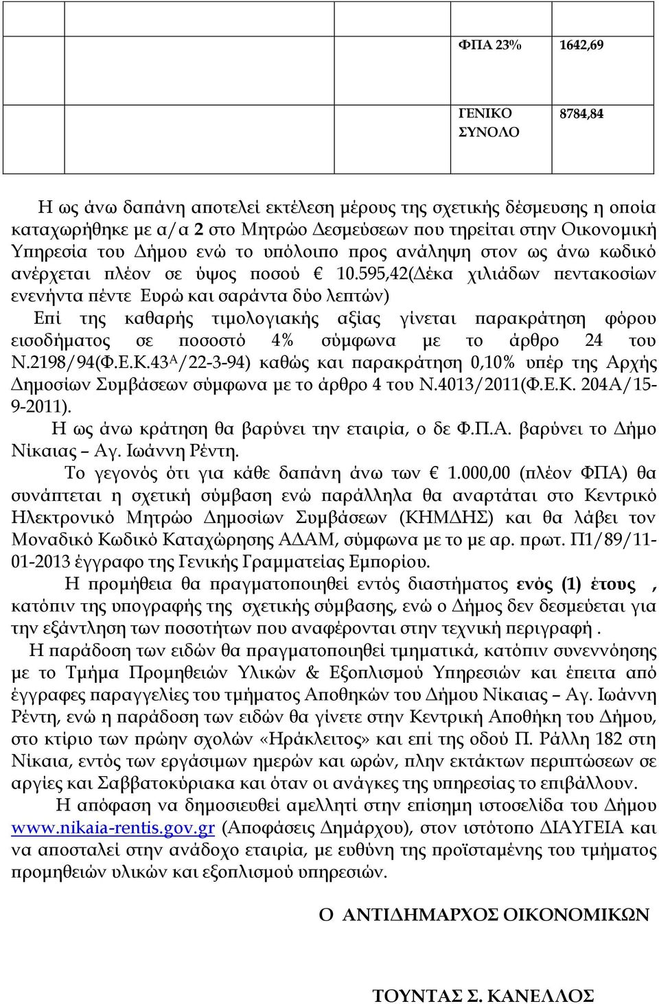 595,42(Δέκα χιλιάδων πεντακοσίων ενενήντα πέντε Ευρώ και σαράντα δύο λεπτών) Επί της καθαρής τιμολογιακής αξίας γίνεται παρακράτηση φόρου εισοδήματος σε ποσοστό 4% σύμφωνα με το άρθρο 24 του Ν.