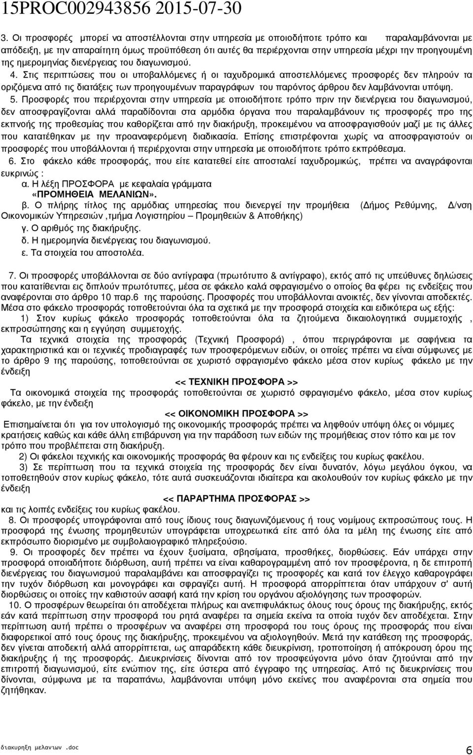 Στις περιπτώσεις που οι υποβαλλόµενες ή οι ταχυδροµικά αποστελλόµενες προσφορές δεν πληρούν τα οριζόµενα από τις διατάξεις των προηγουµένων παραγράφων του παρόντος άρθρου δεν λαµβάνονται υπόψη. 5.