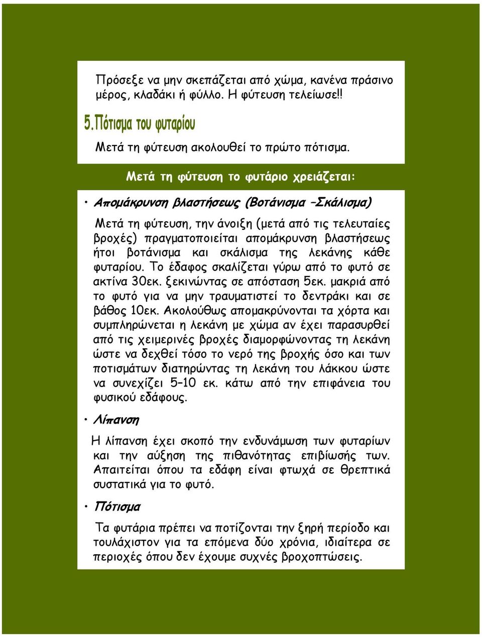 και σκάλισμα της λεκάνης κάθε φυταρίου. Το έδαφος σκαλίζεται γύρω από το φυτό σε ακτίνα 30εκ. ξεκινώντας σε απόσταση 5εκ. μακριά από το φυτό για να μην τραυματιστεί το δεντράκι και σε βάθος 10εκ.