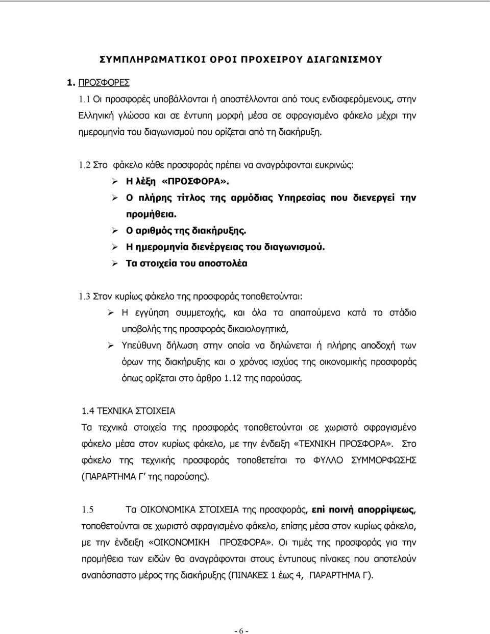 διακήρυξη. 1.2 Στο φάκελο κάθε προσφοράς πρέπει να αναγράφονται ευκρινώς: Η λέξη «ΠΡΟΣΦΟΡΑ». Ο πλήρης τίτλος της αρµόδιας Υπηρεσίας που διενεργεί την προµήθεια. Ο αριθµός της διακήρυξης.