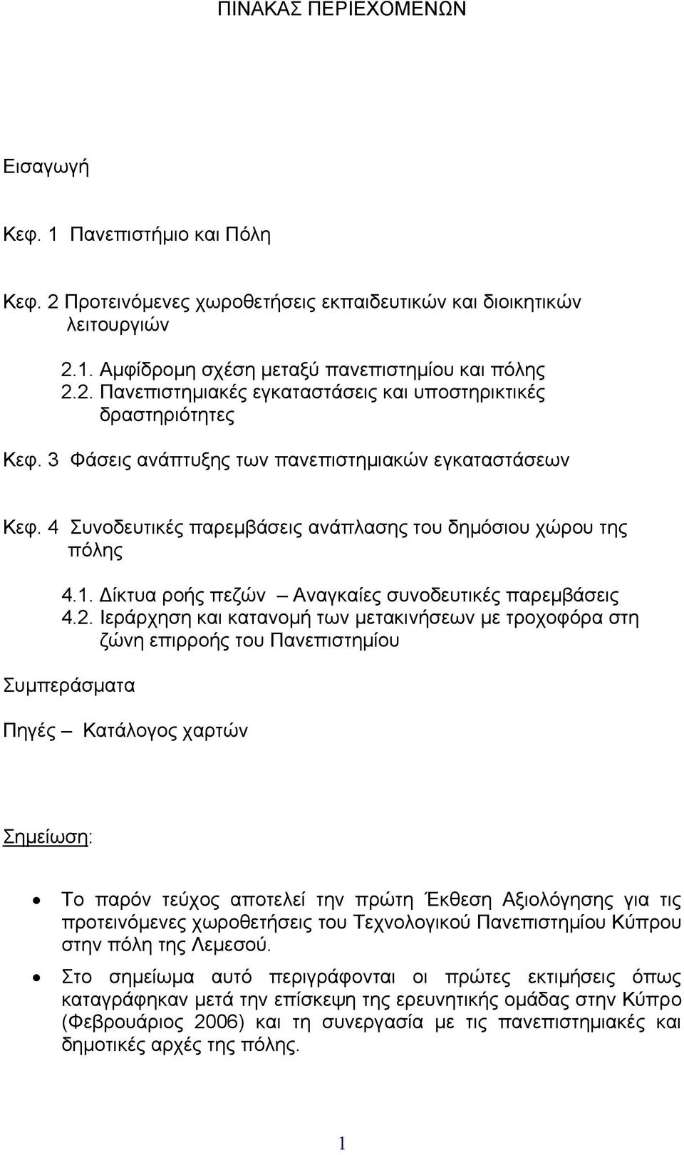 Ιεράρχηση και κατανοµή των µετακινήσεων µε τροχοφόρα στη ζώνη επιρροής του Πανεπιστηµίου Συµπεράσµατα Πηγές Κατάλογος χαρτών Σηµείωση: Το παρόν τεύχος αποτελεί την πρώτη Έκθεση Αξιολόγησης για τις