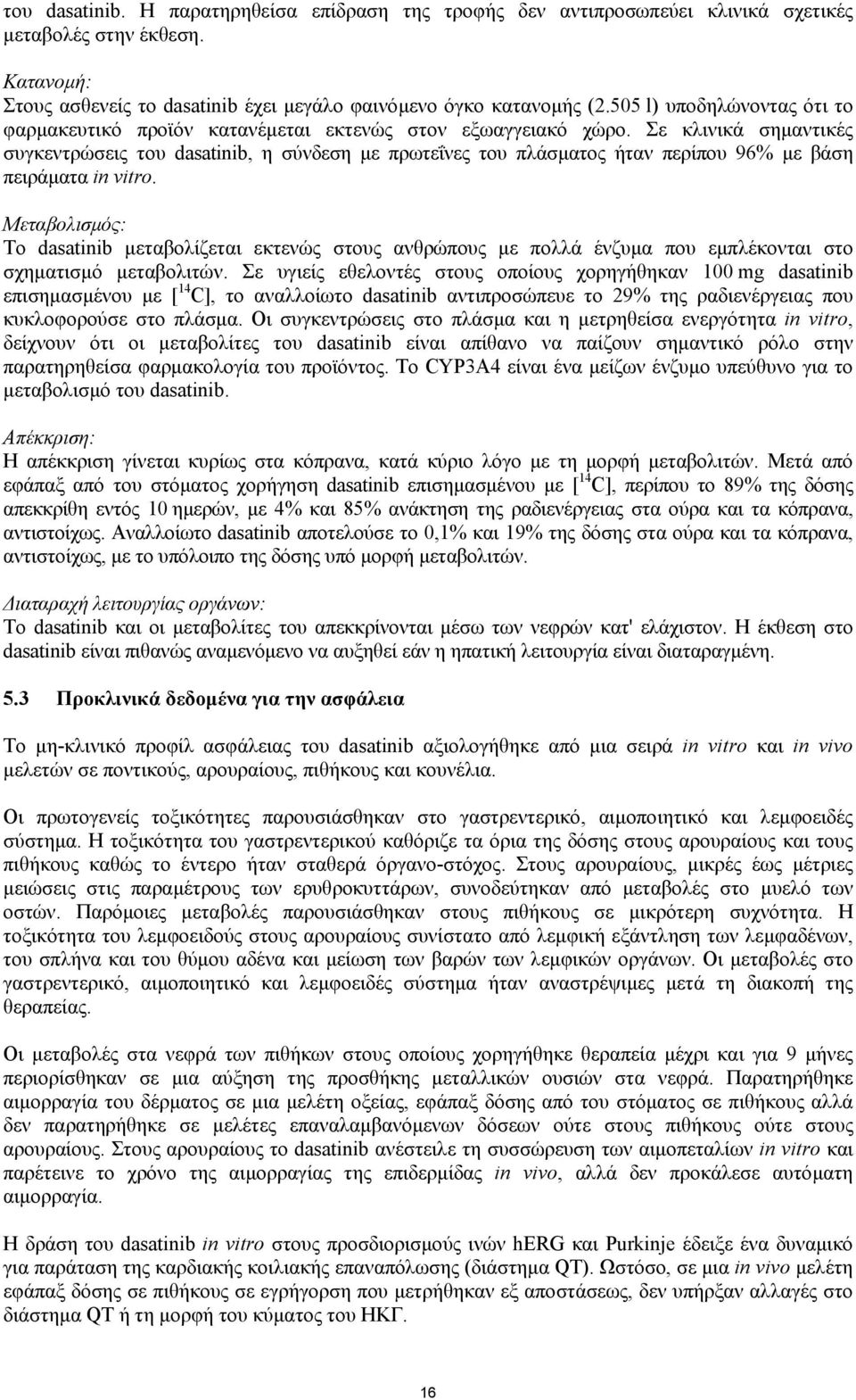 Σε κλινικά σηµαντικές συγκεντρώσεις του dasatinib, η σύνδεση µε πρωτεΐνες του πλάσµατος ήταν περίπου 96% µε βάση πειράµατα in vitro.