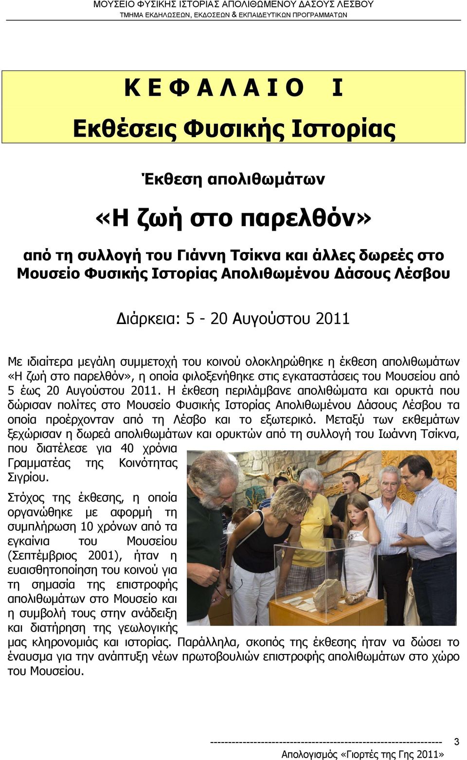Αυγούστου 2011. Η έκθεση περιλάμβανε απολιθώματα και ορυκτά που δώρισαν πολίτες στο Μουσείο Φυσικής Ιστορίας Απολιθωμένου Δάσους Λέσβου τα οποία προέρχονταν από τη Λέσβο και το εξωτερικό.