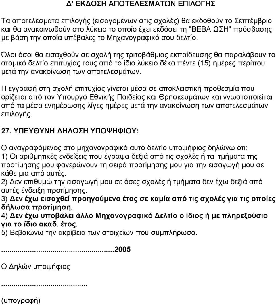 Όλοι όσοι θα εισαχθούν σε σχολή της τριτοβάθµιας εκπαίδευσης θα παραλάβουν το ατοµικό δελτίο επιτυχίας τους από το ίδιο λύκειο δέκα πέντε (15) ηµέρες περίπου µετά την ανακοίνωση των αποτελεσµάτων.