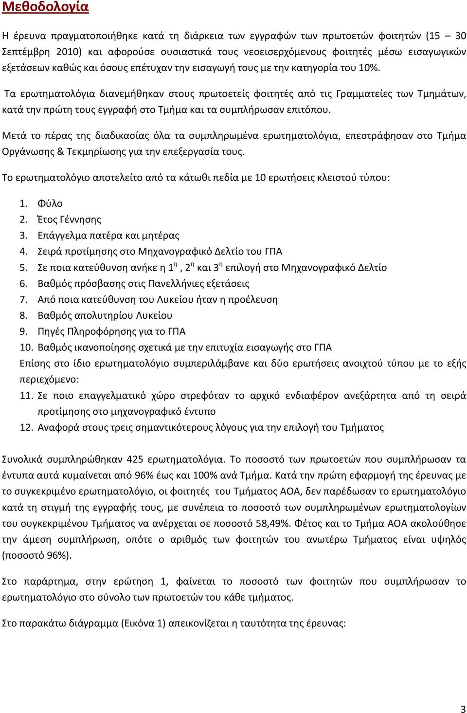 Τα ερωτηματολόγια διανεμήθηκαν στους πρωτοετείς φοιτητές από τις Γραμματείες των Τμημάτων, κατά την πρώτη τους εγγραφή στο Τμήμα και τα συμπλήρωσαν επιτόπου.