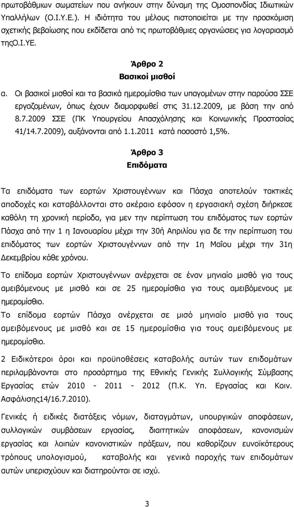 Οι βασικοί µισθοί και τα βασικά ηµεροµίσθια των υπαγοµένων στην παρούσα ΣΣΕ εργαζοµένων, όπως έχουν διαµορφωθεί στις 31.12.2009, µε βάση την από 8.7.