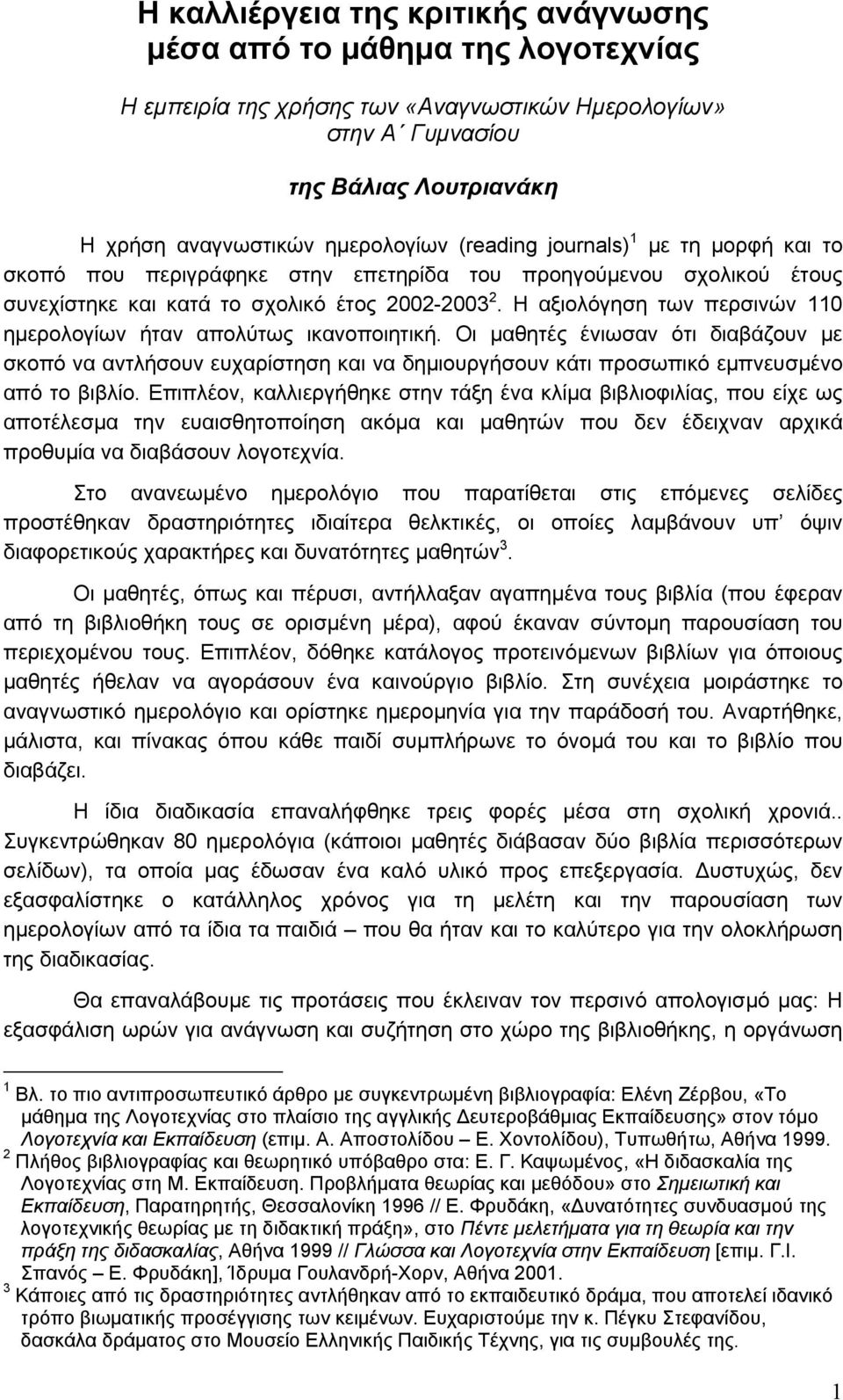 Η αξιολόγηση των περσινών 110 ηµερολογίων ήταν απολύτως ικανοποιητική. Οι µαθητές ένιωσαν ότι διαβάζουν µε σκοπό να αντλήσουν ευχαρίστηση και να δηµιουργήσουν κάτι προσωπικό εµπνευσµένο από το βιβλίο.