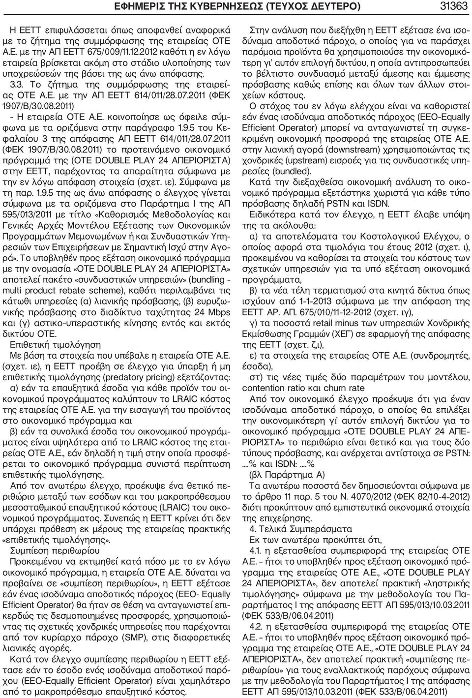 2011 (ΦΕΚ 1907/Β/30.08.2011) Η εταιρεία ΟΤΕ Α.Ε. κοινοποίησε ως όφειλε σύμ φωνα με τα οριζόμενα στην παράγραφο 1.9.5 του Κε φαλαίου 3 της απόφασης ΑΠ ΕΕΤΤ 614/011/28.07.2011 (ΦΕΚ 1907/Β/30.08.2011) το προτεινόμενο οικονομικό πρόγραμμά της (ΟΤΕ DOUBLE PLAY 24 ΑΠΕΡΙΟΡΙΣΤΑ) στην ΕΕΤΤ, παρέχοντας τα απαραίτητα σύμφωνα με την εν λόγω απόφαση στοιχεία (σχετ.