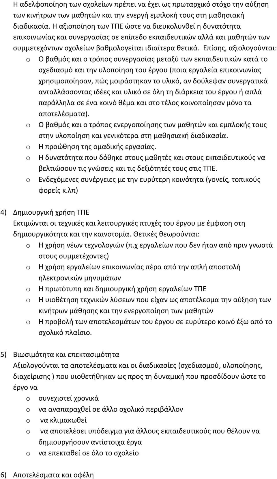 Επίσης, αξιολογούνται: o Ο βαθμός και ο τρόπος συνεργασίας μεταξύ των εκπαιδευτικών κατά το σχεδιασμό και την υλοποίηση του έργου (ποια εργαλεία επικοινωνίας χρησιμοποίησαν, πώς μοιράστηκαν το υλικό,