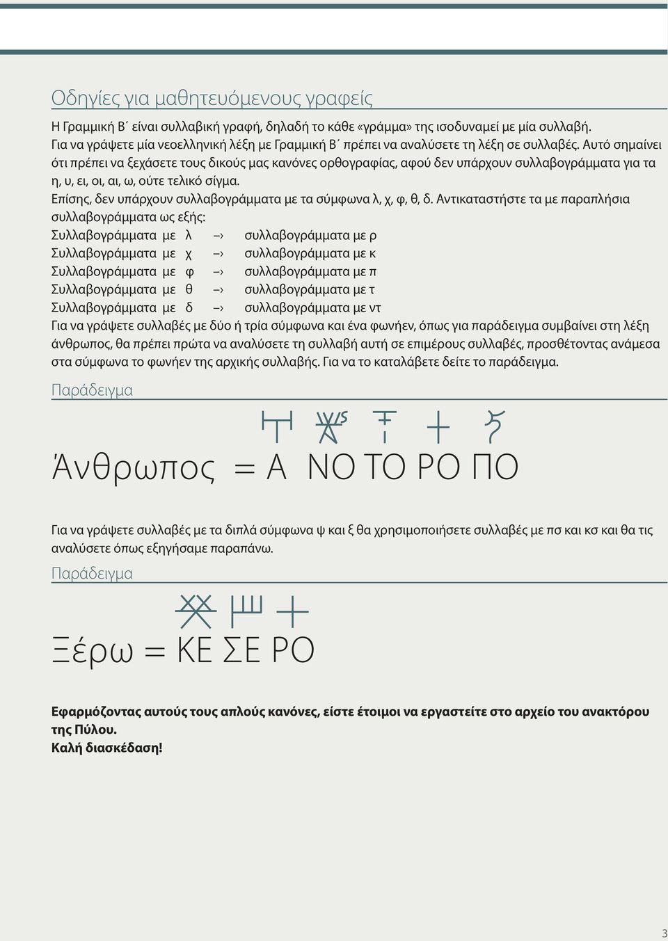 Αυτό σημαίνει ότι πρέπει να ξεχάσετε τους δικούς μας κανόνες ορθογραφίας, αφού δεν υπάρχουν συλλαβογράμματα για τα η, υ, ει, οι, αι, ω, ούτε τελικό σίγμα.