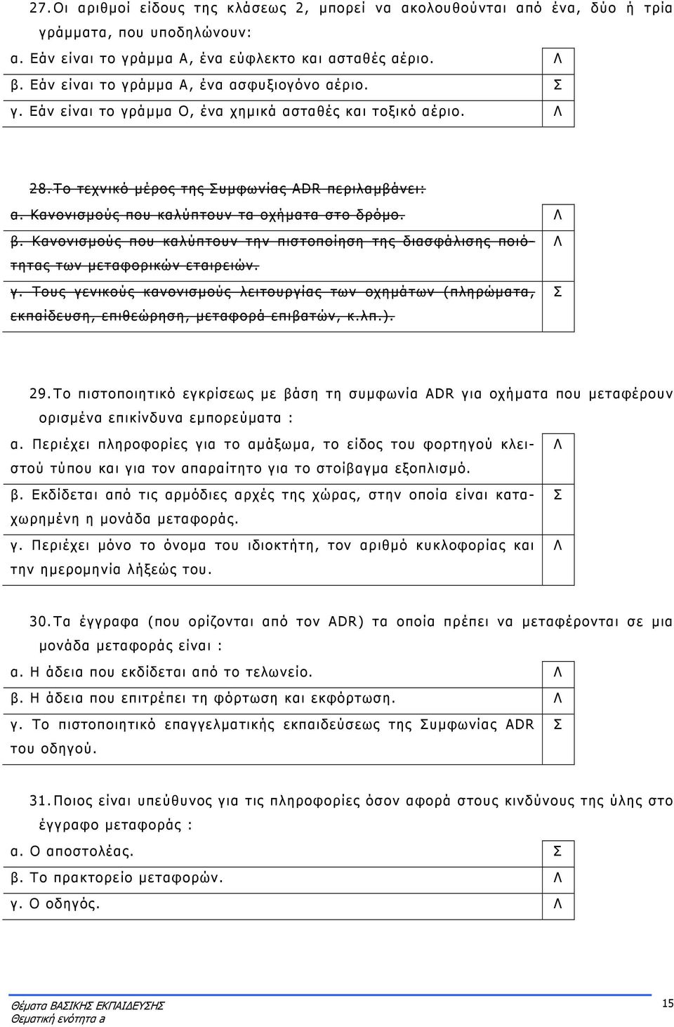 Κανονισμούς που καλύπτουν τα οχήματα στο δρόμο. β. Κανονισμούς που καλύπτουν την πιστοποίηση της διασφάλισης ποιότητας των μεταφορικών εταιρειών. γ.