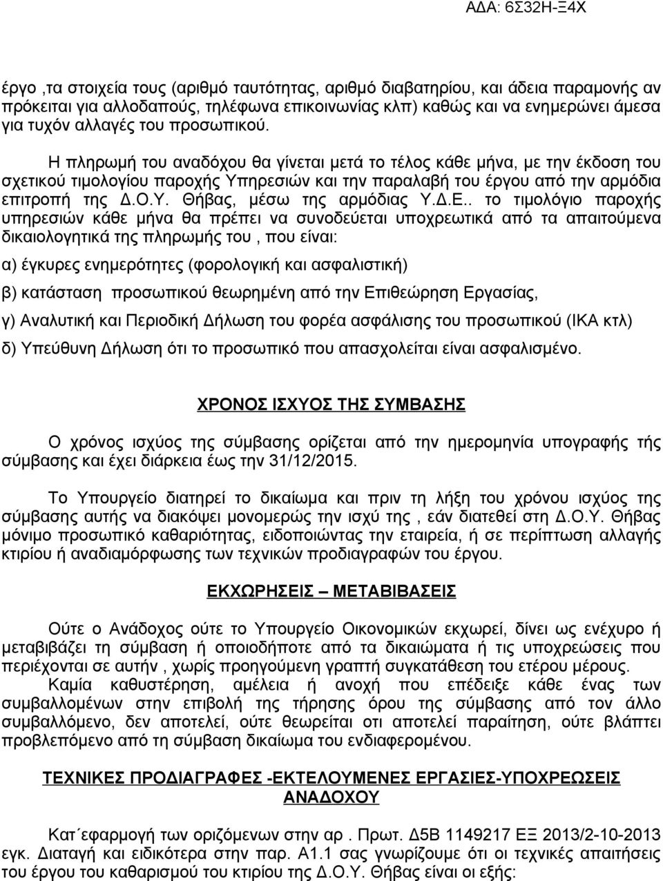 Δ.Ε.. το τιμολόγιο παροχής υπηρεσιών κάθε μήνα θα πρέπει να συνοδεύεται υποχρεωτικά από τα απαιτούμενα δικαιολογητικά της πληρωμής του, που είναι: α) έγκυρες ενημερότητες (φορολογική και ασφαλιστική)