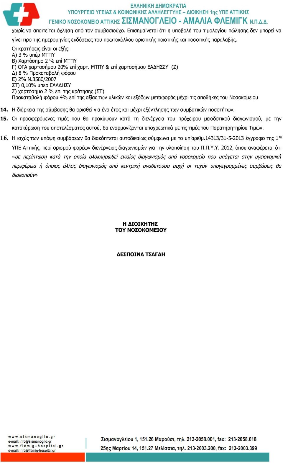 Oι κρατήσεις είναι οι εξής: Α) 3 % υπέρ ΜΤΠΥ Β) Χαρτόσημο 2 % επί ΜΤΠΥ Γ) ΟΓΑ χαρτοσήμου 20% επί χαρτ. ΜΤΠΥ & επί χαρτοσήμου ΕΑΔΗΣΣΥ (Ζ) Δ) 8 % Προκαταβολή φόρου Ε) 2% Ν.