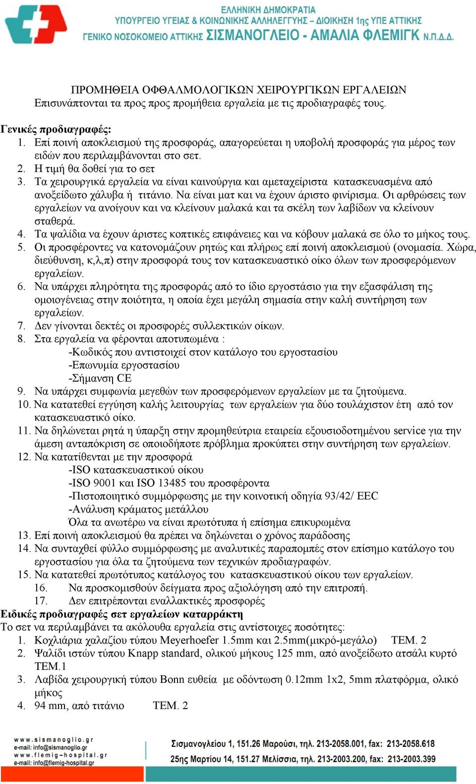 Tα χειρουργικά εργαλεία να είναι καινούργια και αμεταχείριστα κατασκευασμένα από ανοξείδωτο χάλυβα ή τιτάνιο. Να είναι ματ και να έχουν άριστο φινίρισμα.