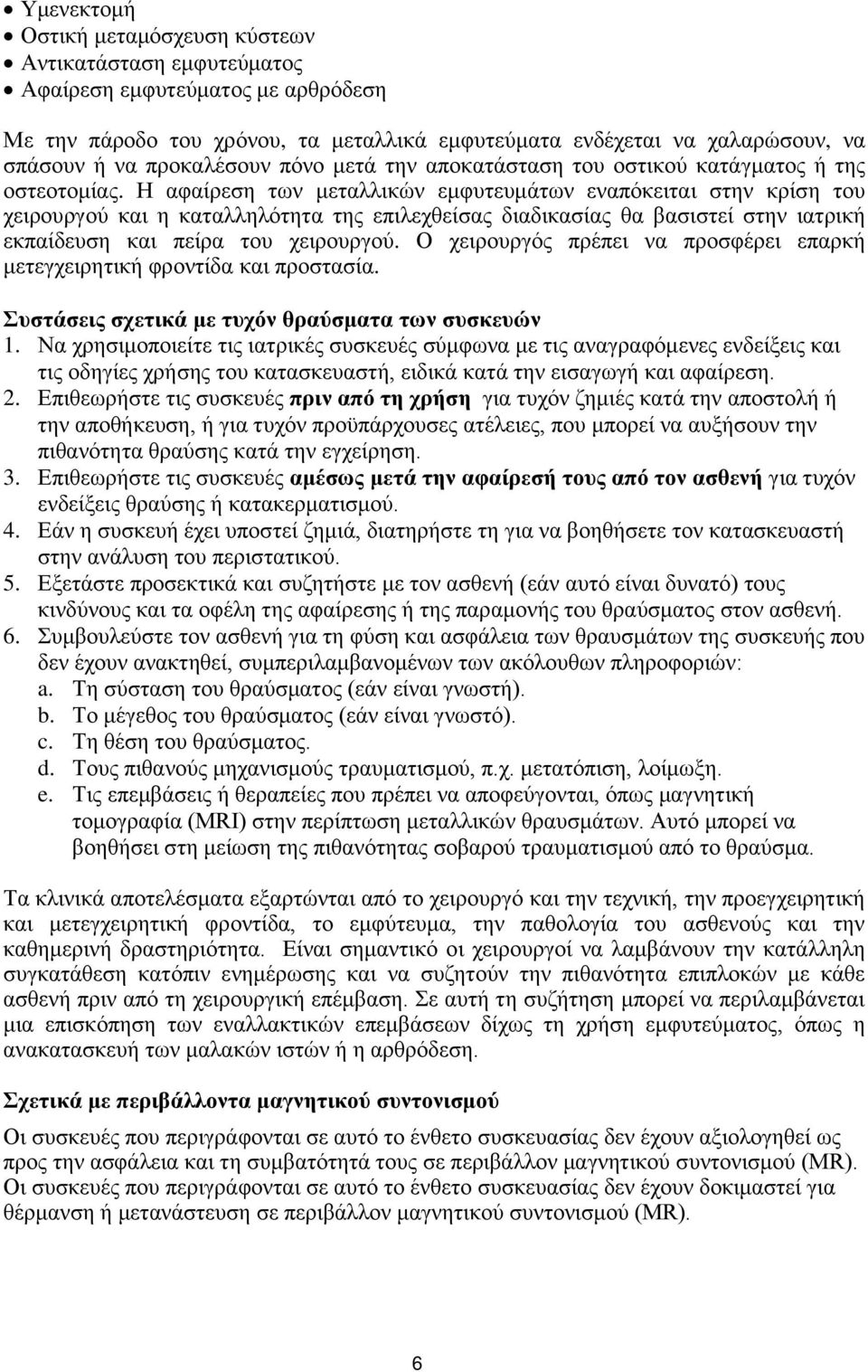 Η αθαίξεζε ησλ κεηαιιηθψλ εκθπηεπκάησλ ελαπφθεηηαη ζηελ θξίζε ηνπ ρεηξνπξγνχ θαη ε θαηαιιειφηεηα ηεο επηιερζείζαο δηαδηθαζίαο ζα βαζηζηεί ζηελ ηαηξηθή εθπαίδεπζε θαη πείξα ηνπ ρεηξνπξγνχ.