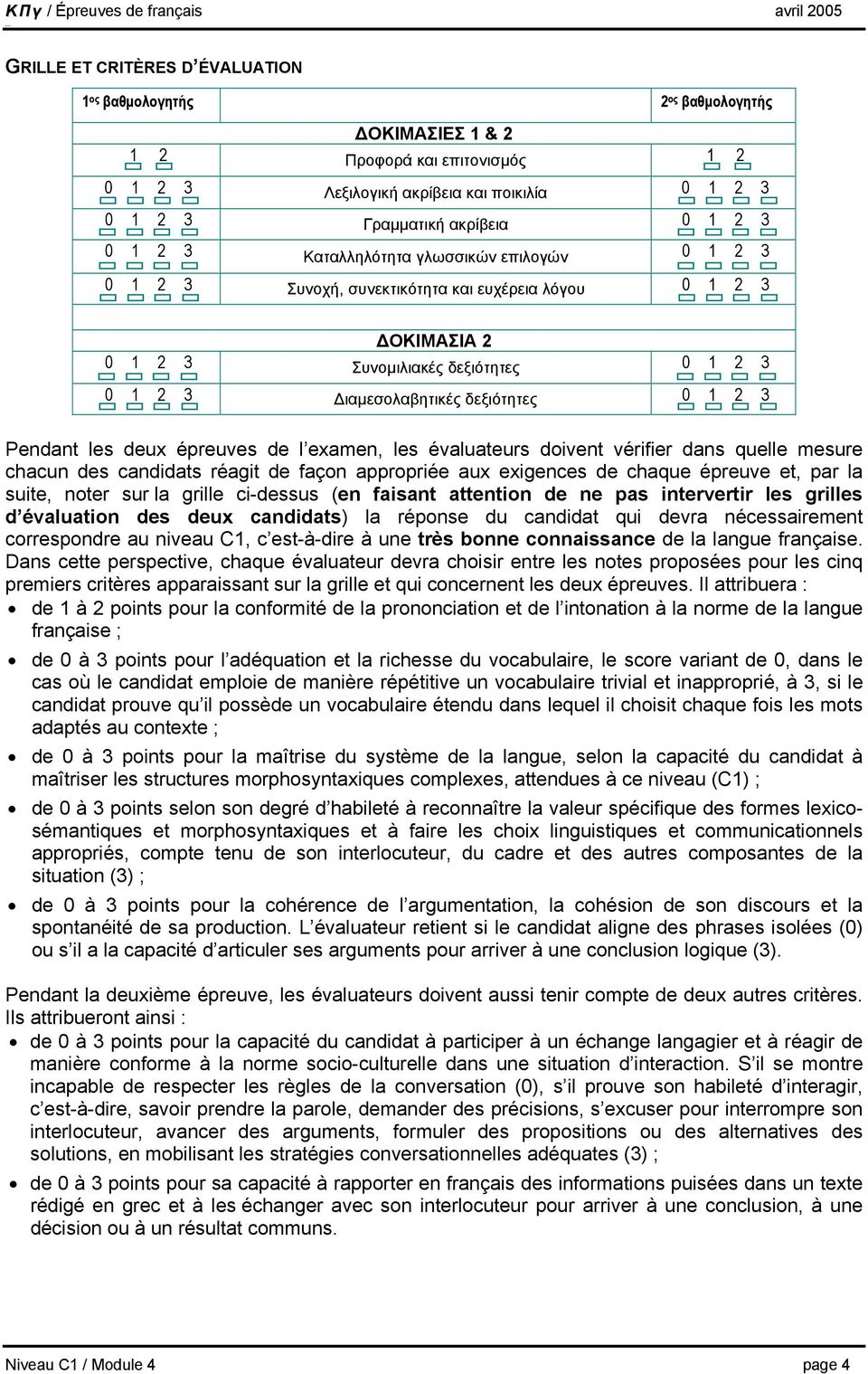 3 Pendant les deux épreuves de l examen, les évaluateurs doivent vérifier dans quelle mesure chacun des candidats réagit de façon appropriée aux exigences de chaque épreuve et, par la suite, noter