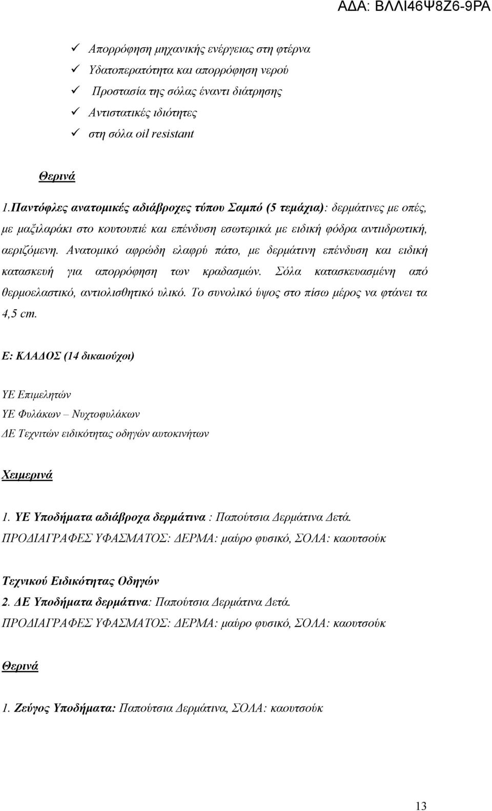 Ανατομικό αφρώδη ελαφρύ πάτο, με δερμάτινη επένδυση και ειδική κατασκευή για απορρόφηση των κραδασμών. Σόλα κατασκευασμένη από θερμοελαστικό, αντιολισθητικό υλικό.