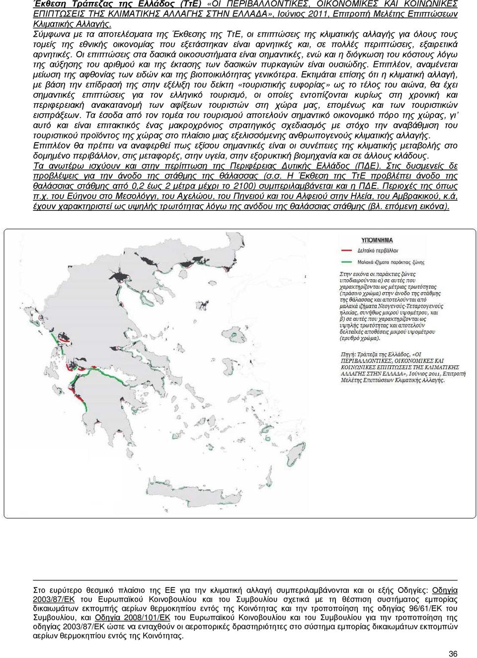 εξαιρετικά αρνητικές. Οι επιπτώσεις στα δασικά οικοσυστήµατα είναι σηµαντικές, ενώ και η διόγκωση του κόστους λόγω της αύξησης του αριθµού και της έκτασης των δασικών πυρκαγιών είναι ουσιώδης.