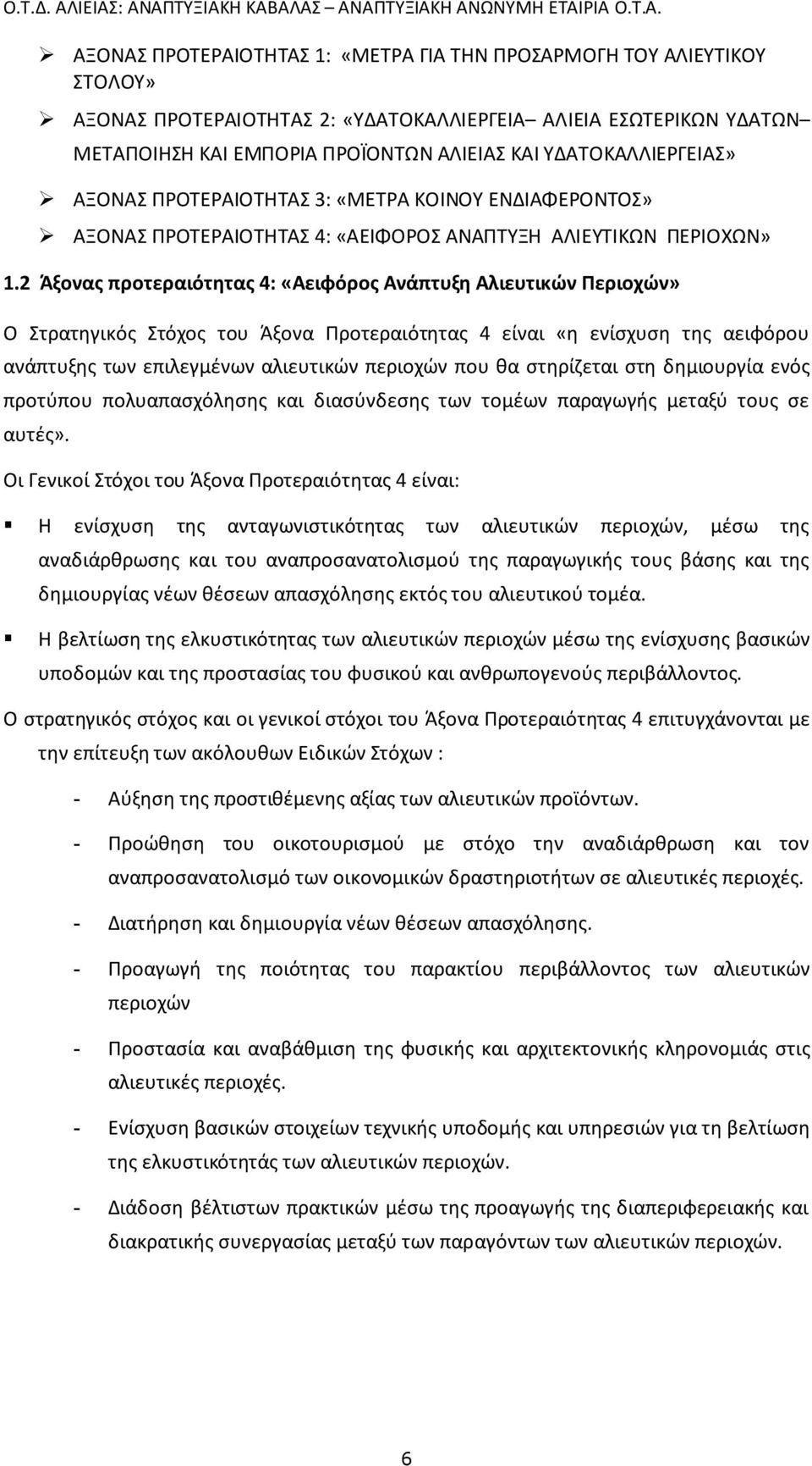 2 Άξονας προτεραιότητας 4: «Αειφόρος Ανάπτυξη Αλιευτικών Περιοχών» Ο Στρατηγικός Στόχος του Άξονα Προτεραιότητας 4 είναι «η ενίσχυση της αειφόρου ανάπτυξης των επιλεγμένων αλιευτικών περιοχών που θα