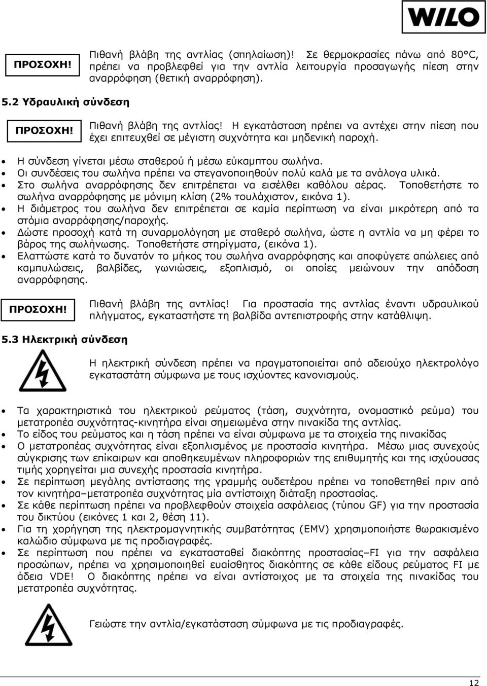 Η σύνδεση γίνεται μέσω σταθερού ή μέσω εύκαμπτου σωλήνα. Οι συνδέσεις του σωλήνα πρέπει να στεγανοποιηθούν πολύ καλά με τα ανάλογα υλικά.