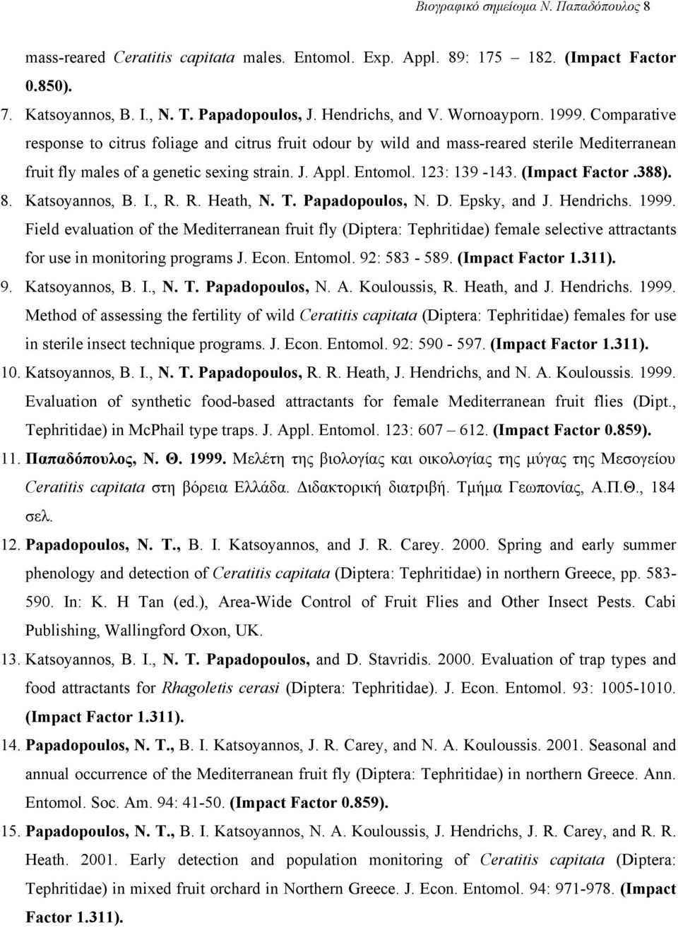 123: 139-143. (Impact Factor.388). 8. Katsoyannos, B. I., R. R. Heath, N. T. Papadopoulos, N. D. Epsky, and J. Hendrichs. 1999.