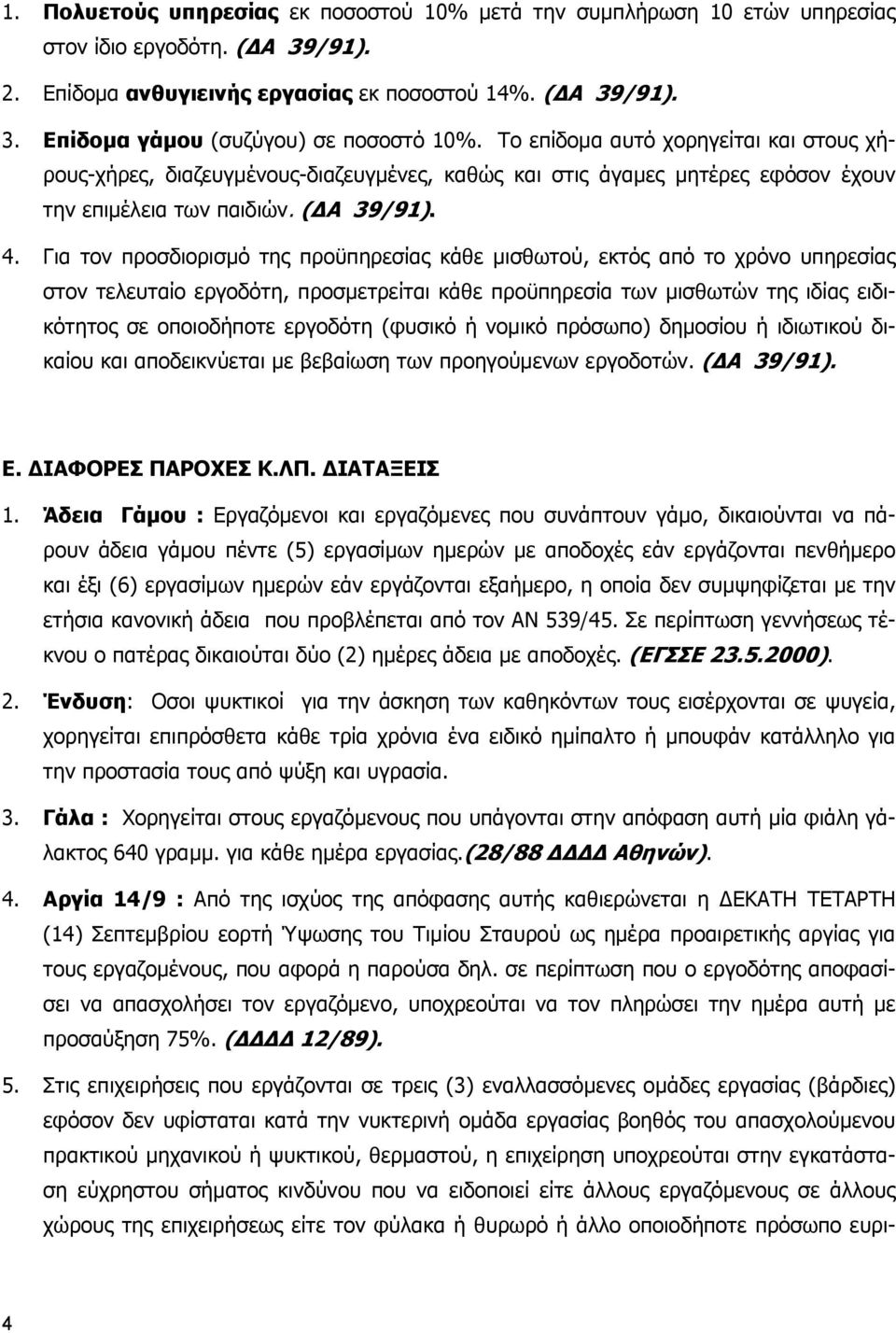 Για τον προσδιορισµό της προϋπηρεσίας κάθε µισθωτού, εκτός από το χρόνο υπηρεσίας στον τελευταίο εργοδότη, προσµετρείται κάθε προϋπηρεσία των µισθωτών της ιδίας ειδικότητος σε οποιοδήποτε εργοδότη