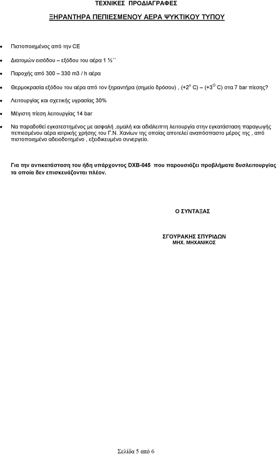 Λειτουργίας και σχετικής υγρασίας 30% Μέγιστη πίεση λειτουργίας 14 bar Να παραδοθεί εγκατεστηµένος µε ασφαλή,οµαλή και αδιάλειπτη λειτουργία στην εγκατάσταση παραγωγής πεπιεσµένου αέρα