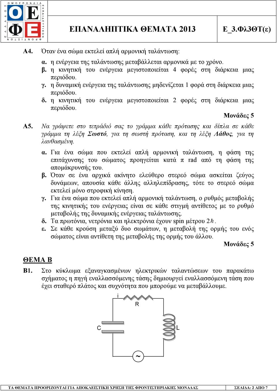 Να γράψετε στο τετράδιό σας το γράµµα κάθε ρότασης και δίλα σε κάθε γράµµα τη λέξη Σωστό, για τη σωστή ρόταση, και τη λέξη Λάθος, για τη λανθασµένη. ΘΕΜΑ Β α.