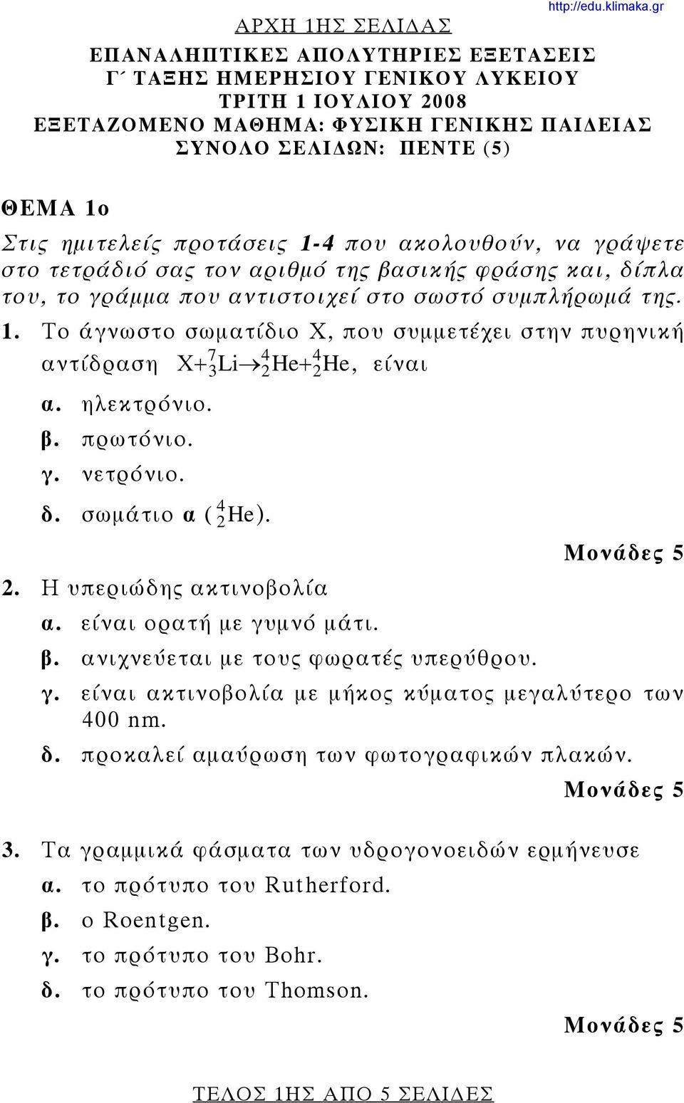 ηλεκτρόνιο. β. πρωτόνιο. γ. νετρόνιο. 4 δ. σωμάτιο α ( He).. Η υπεριώδης ακτινοβολία α. είναι ορατή με γυμνό μάτι. β. ανιχνεύεται με τους φωρατές υπερύθρου. γ. είναι ακτινοβολία με μήκος κύματος μεγαλύτερο των 400 nm.